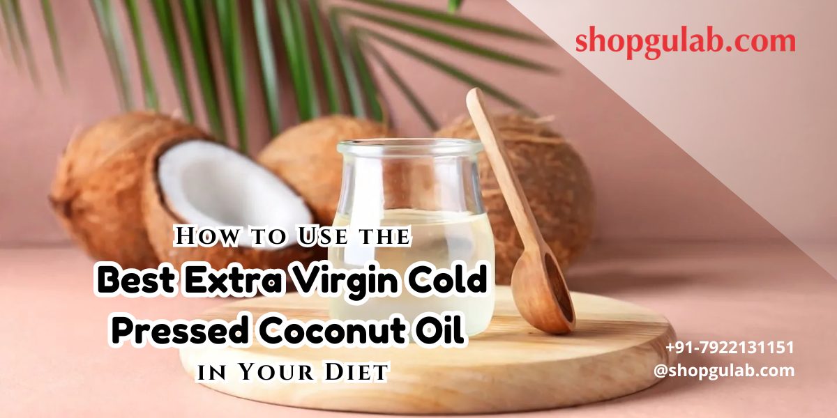 How to Use the Best Extra Virgin Cold Pressed Coconut Oil in Your Diet