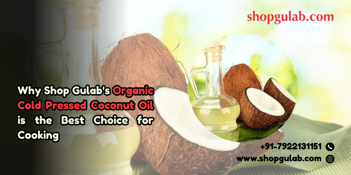 Why Shop Gulabs Organic Cold Pressed Coconut Oil is the Best Choice for Cooking